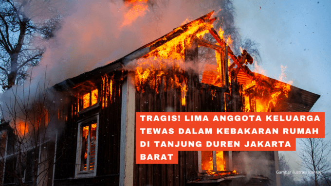 Tragis! Lima Anggota Keluarga Tewas dalam Kebakaran Rumah di Tanjung Duren Jakarta Barat